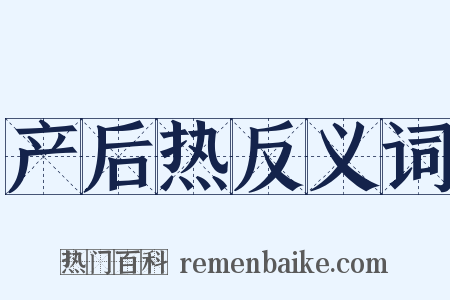 产后热反义词是什么意思的图片